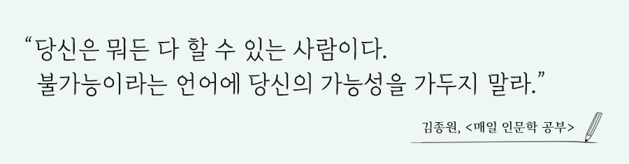 당신은 뭐든 다 할 수 있는 사람이다. 불가능이라는 언어에 당신의 가능성을 가두지 말라. 김종원, 매일 인문학 공부